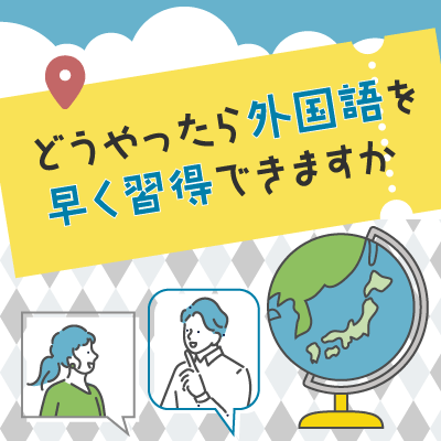 どうやったら外国語を早く習得できますか